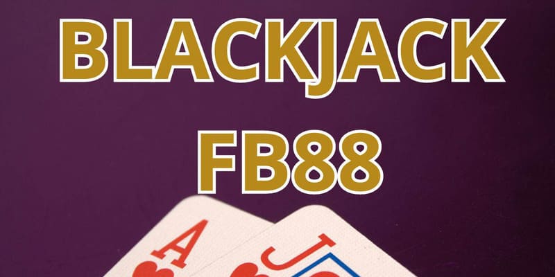 Tổng quan về game và cách chơi Blackjack