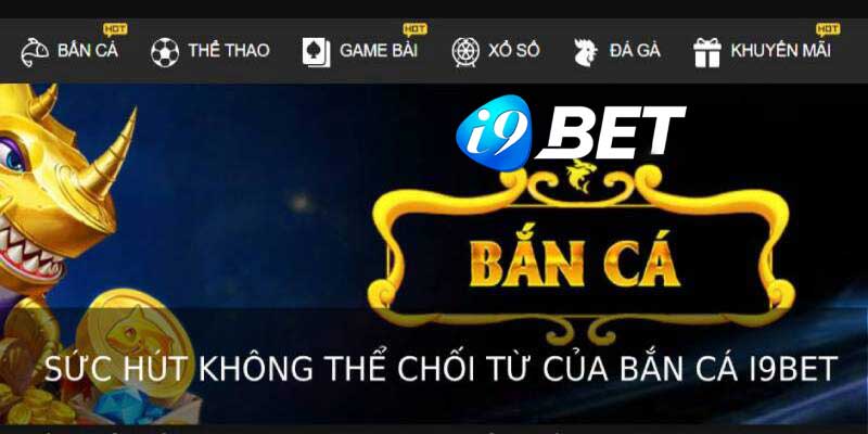 Sức hút không thể chối từ của bắn cá I9bet